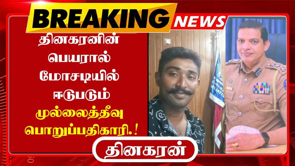 தினகரனின் பெயரால் மோசடியில் ஈடுபடும் முல்லைத்தீவு பொறுப்பதிகாரி.!
