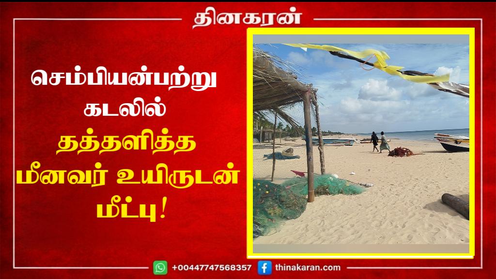 செம்பியன்பற்று கடலில் தத்தளித்த மீனவர் உயிருடன் மீட்பு!