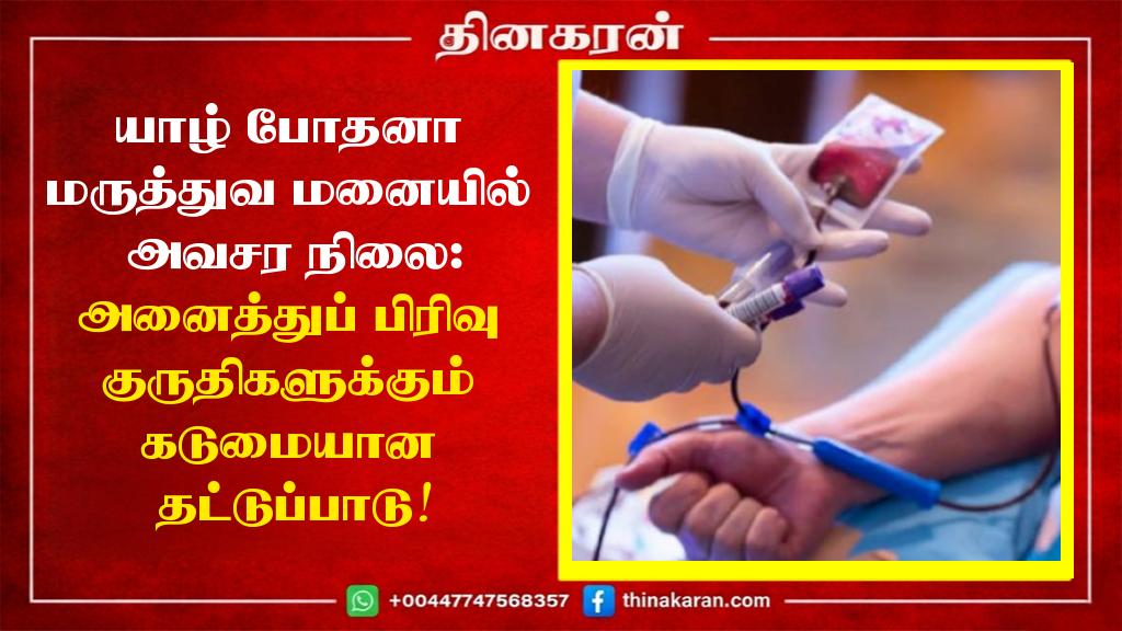 யாழ் போதனா மருத்துவமனையில் அவசர நிலை:அனைத்துப் பிரிவு குருதிகளுக்கும் கடுமையான தட்டுப்பாடு!