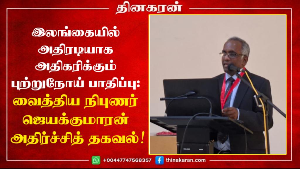 இலங்கையில் அதிரடியாக அதிகரிக்கும் புற்றுநோய் பாதிப்பு: வைத்திய நிபுணர் ஜெயக்குமாரன் அதிர்ச்சித் தகவல்!